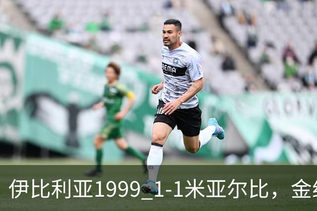 伊比利亚1999 1-1米亚尔比，金约拉瓦先拔头筹，彼得松扳平