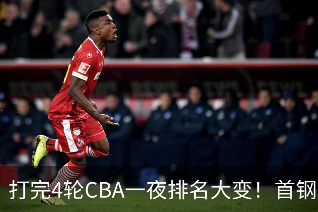 打完4轮CBA一夜排名大变！首钢辽篮前2，广东第7，山东第13，江苏宁波落入降级区